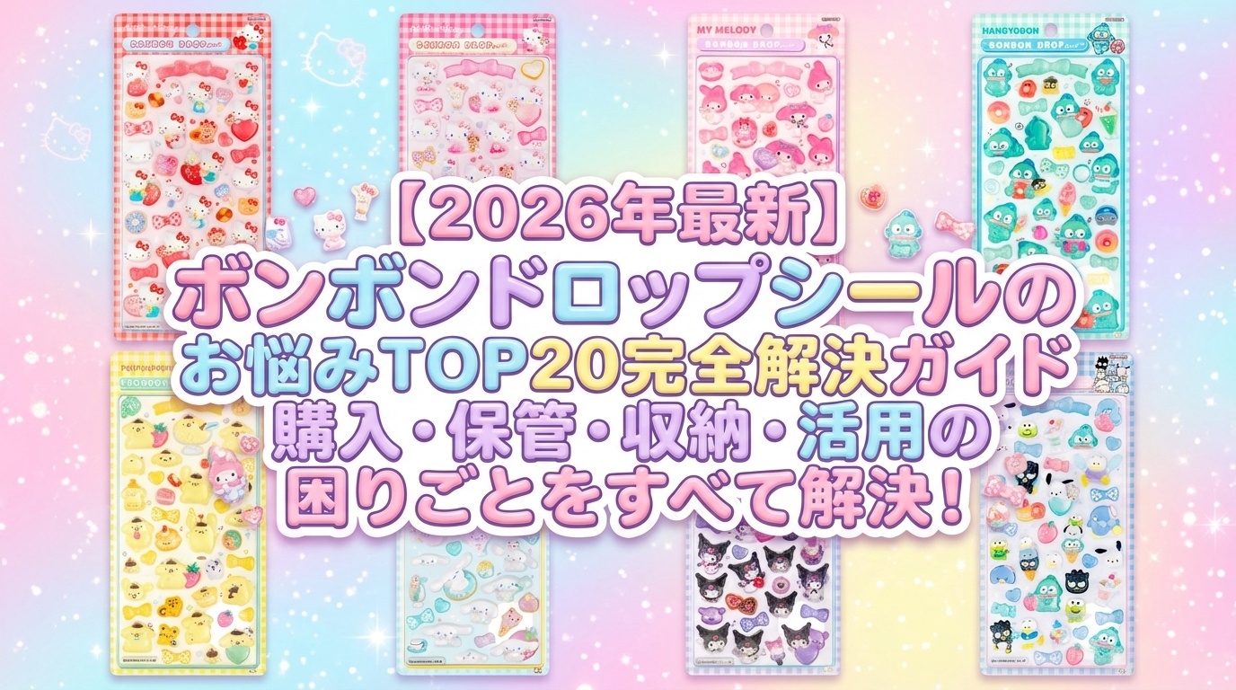 【2026年最新】ボンボンドロップシールのお悩みTOP20完全解決ガイド│購入・保管・収納・活用の困りごとをすべて解決！