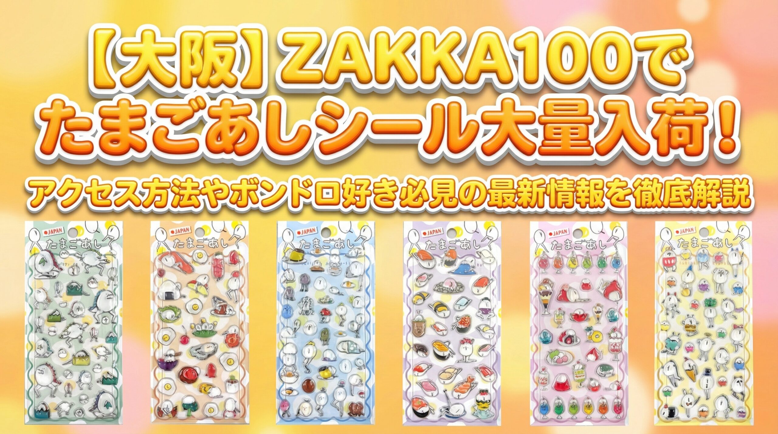 【大阪】ZAKKA100でたまごあしシール大量入荷！アクセス方法やボンドロ(ボンボンドロップシール)好き必見の最新情報を徹底解説