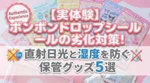 【実体験】ボンボンドロップシールの劣化対策！直射日光と湿度を防ぐ保管グッズ5選